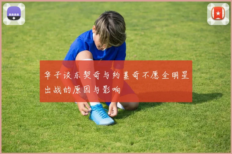 华子谈东契奇与约基奇不愿全明星出战的原因与影响