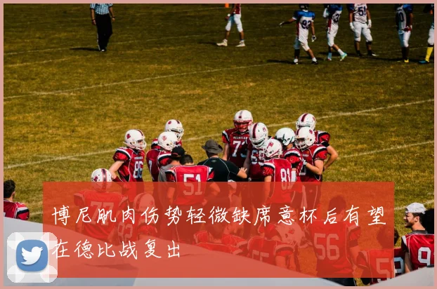 博尼肌肉伤势轻微缺席意杯后有望在德比战复出