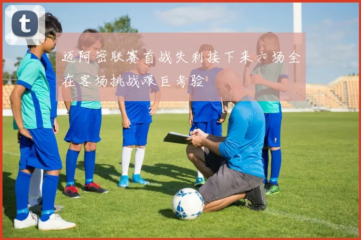 迈阿密联赛首战失利接下来六场全在客场挑战艰巨考验